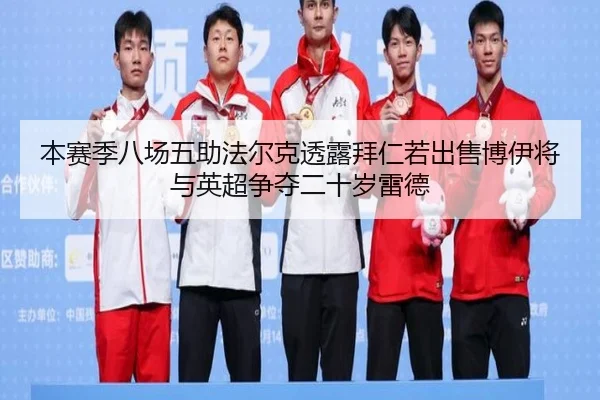 本赛季八场五助法尔克透露拜仁若出售博伊将与英超争夺二十岁雷德